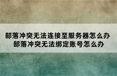 部落冲突无法连接至服务器怎么办 部落冲突无法绑定账号怎么办